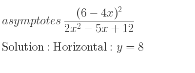 The asymptotes of ((6-4x)^2)/(2x^2-5x+12) is Horizontal: y=8